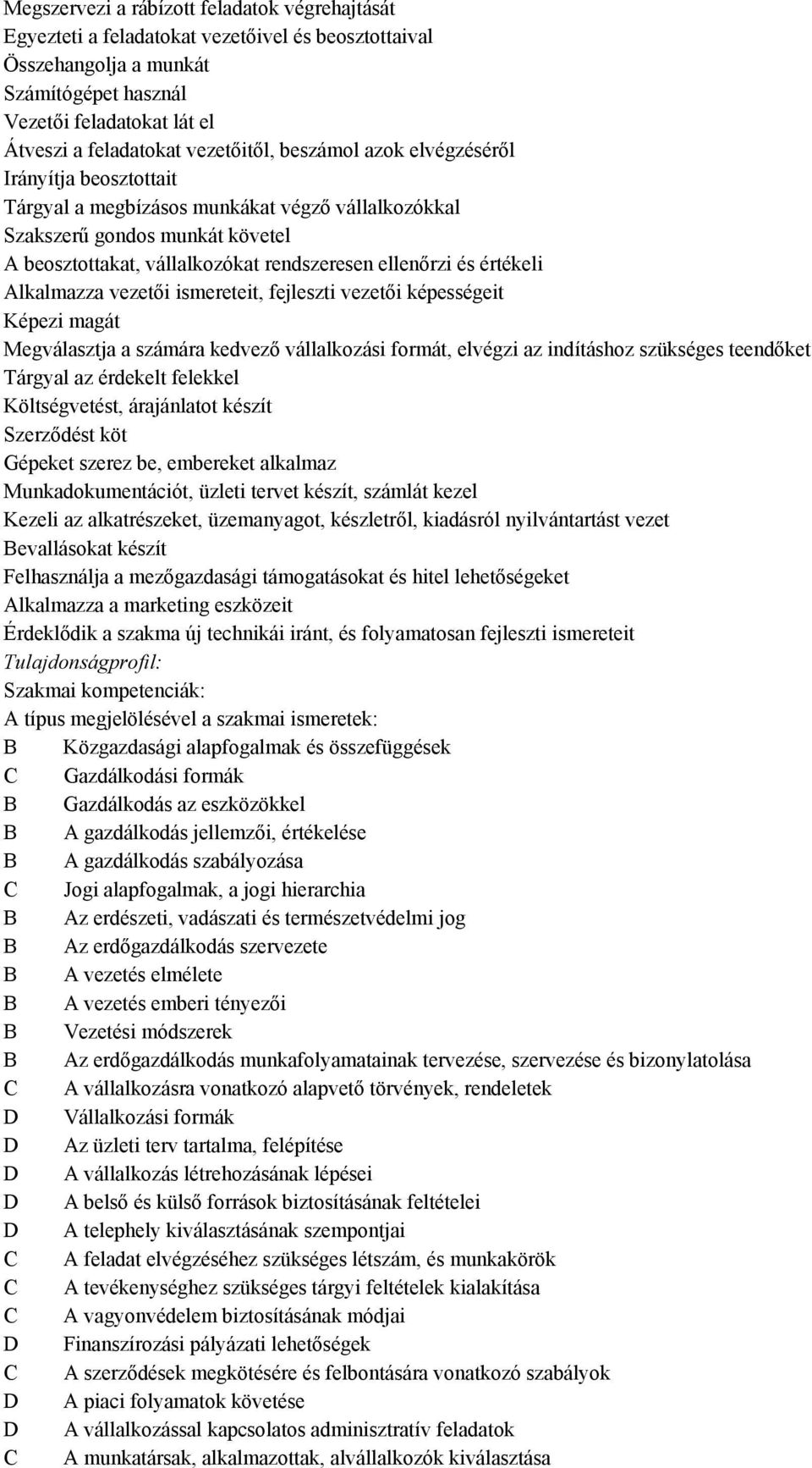 és értékeli Alkalmazza vezetői ismereteit, fejleszti vezetői képességeit Képezi magát Megválasztja a számára kedvező vállalkozási formát, elvégzi az indításhoz szükséges teendőket Tárgyal az érdekelt