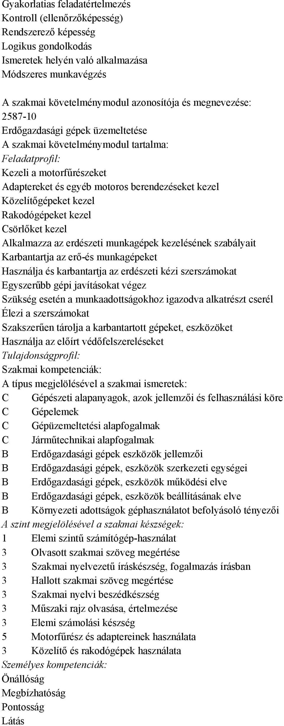 kezel Rakodógépeket kezel Csörlőket kezel Alkalmazza az erdészeti munkagépek kezelésének szabályait Karbantartja az erő-és munkagépeket Használja és karbantartja az erdészeti kézi szerszámokat