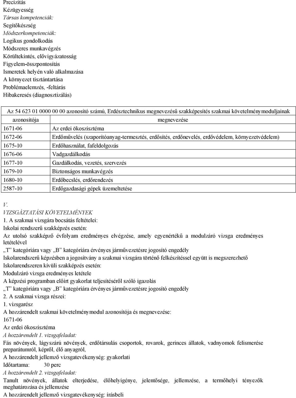 követelménymoduljainak azonosítója megnevezése 1671-06 Az erdei ökoszisztéma 1672-06 Erdőművelés (szaporítóanyag-termesztés, erdősítés, erdőnevelés, erdővédelem, környezetvédelem) 1675-10