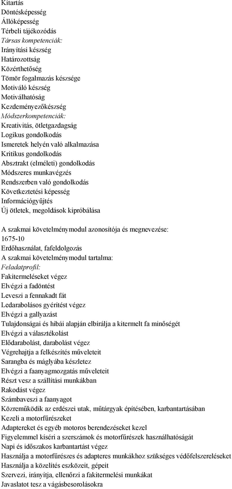 Rendszerben való gondolkodás Következtetési képesség Információgyűjtés Új ötletek, megoldások kipróbálása A szakmai követelménymodul azonosítója és megnevezése: 1675-10 Erdőhasználat, fafeldolgozás A