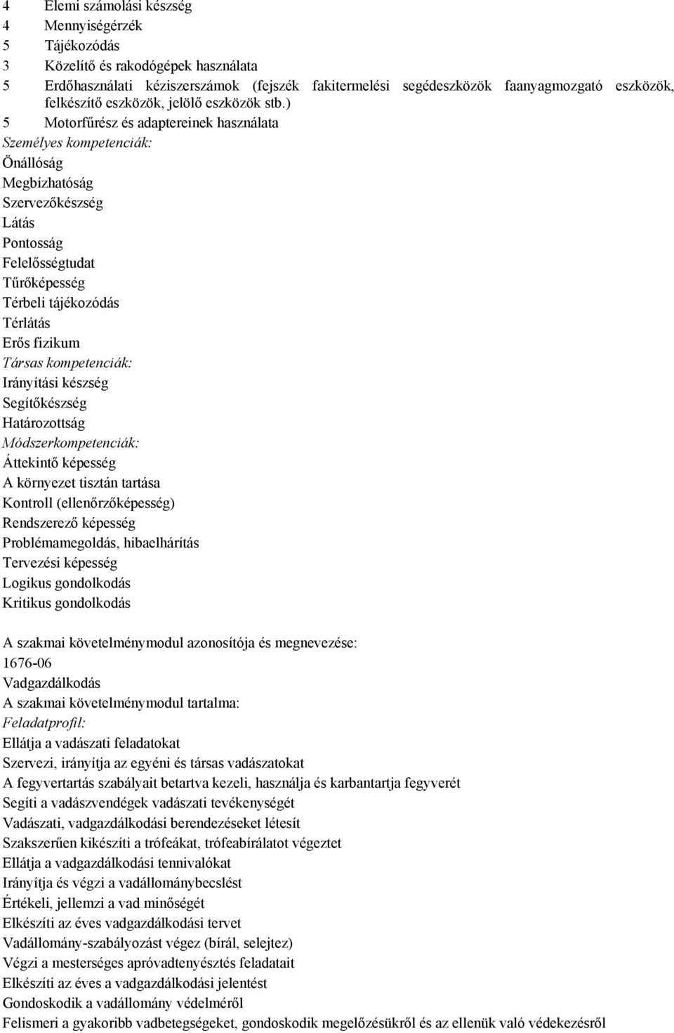 ) 5 Motorfűrész és adaptereinek használata Személyes kompetenciák: Önállóság Megbízhatóság Szervezőkészség Látás Pontosság Felelősségtudat Tűrőképesség Térbeli tájékozódás Térlátás Erős fizikum