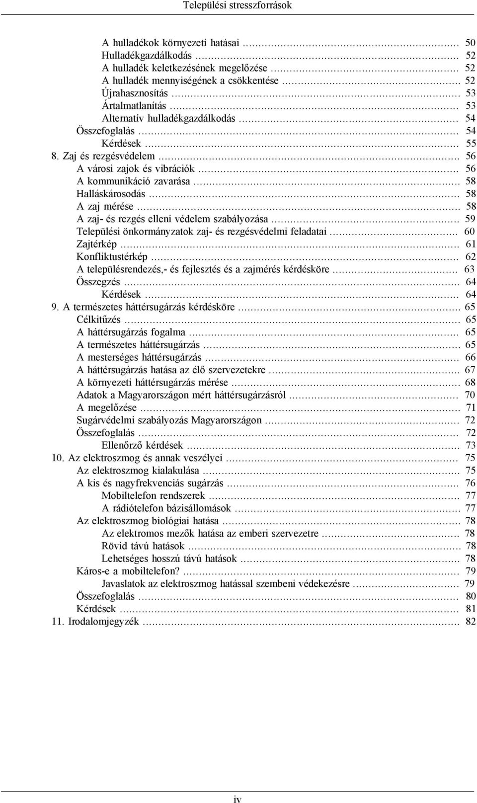 .. 58 Halláskárosodás... 58 A zaj mérése... 58 A zaj- és rezgés elleni védelem szabályozása... 59 Települési önkormányzatok zaj- és rezgésvédelmi feladatai... 60 Zajtérkép... 61 Konfliktustérkép.