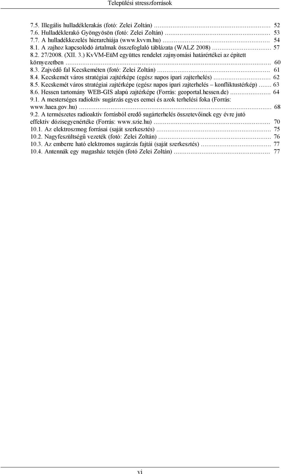 .. 61 8.4. Kecskemét város stratégiai zajtérképe (egész napos ipari zajterhelés)... 62 8.5. Kecskemét város stratégiai zajtérképe (egész napos ipari zajterhelés konfliktustérkép)... 63 8.6. Hessen tartomány WEB-GIS alapú zajtérképe (Forrás: geoportal.