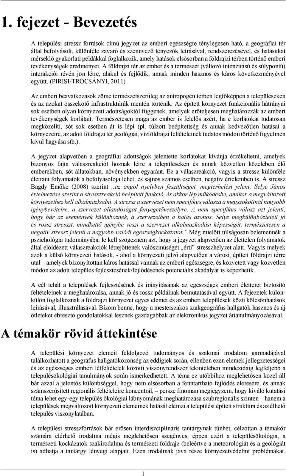 A földrajzi tér az ember és a természet (változó intenzitású és súlypontú) interakciói révén jön létre, alakul és fejlődik, annak minden hasznos és káros következményével együtt.