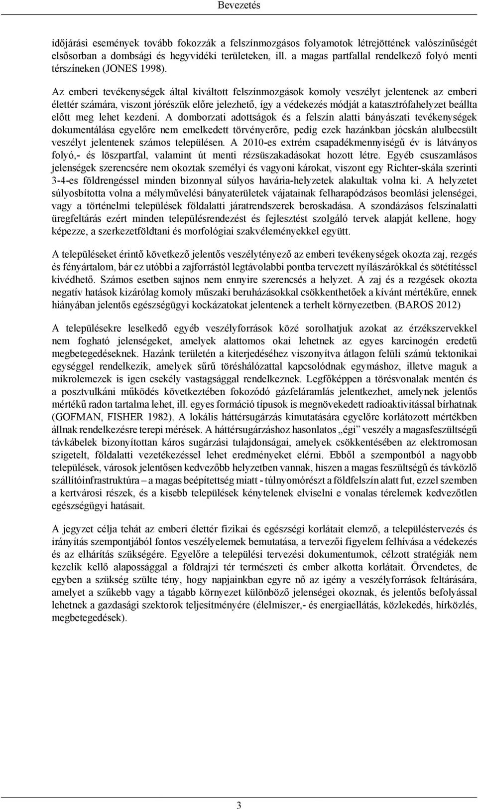 Az emberi tevékenységek által kiváltott felszínmozgások komoly veszélyt jelentenek az emberi élettér számára, viszont jórészük előre jelezhető, így a védekezés módját a katasztrófahelyzet beállta