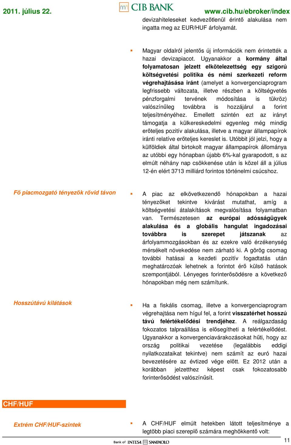 illetve részben a költségvetés pénzforgalmi tervének módosítása is tükröz) valószínőleg továbbra is hozzájárul a forint teljesítményéhez.