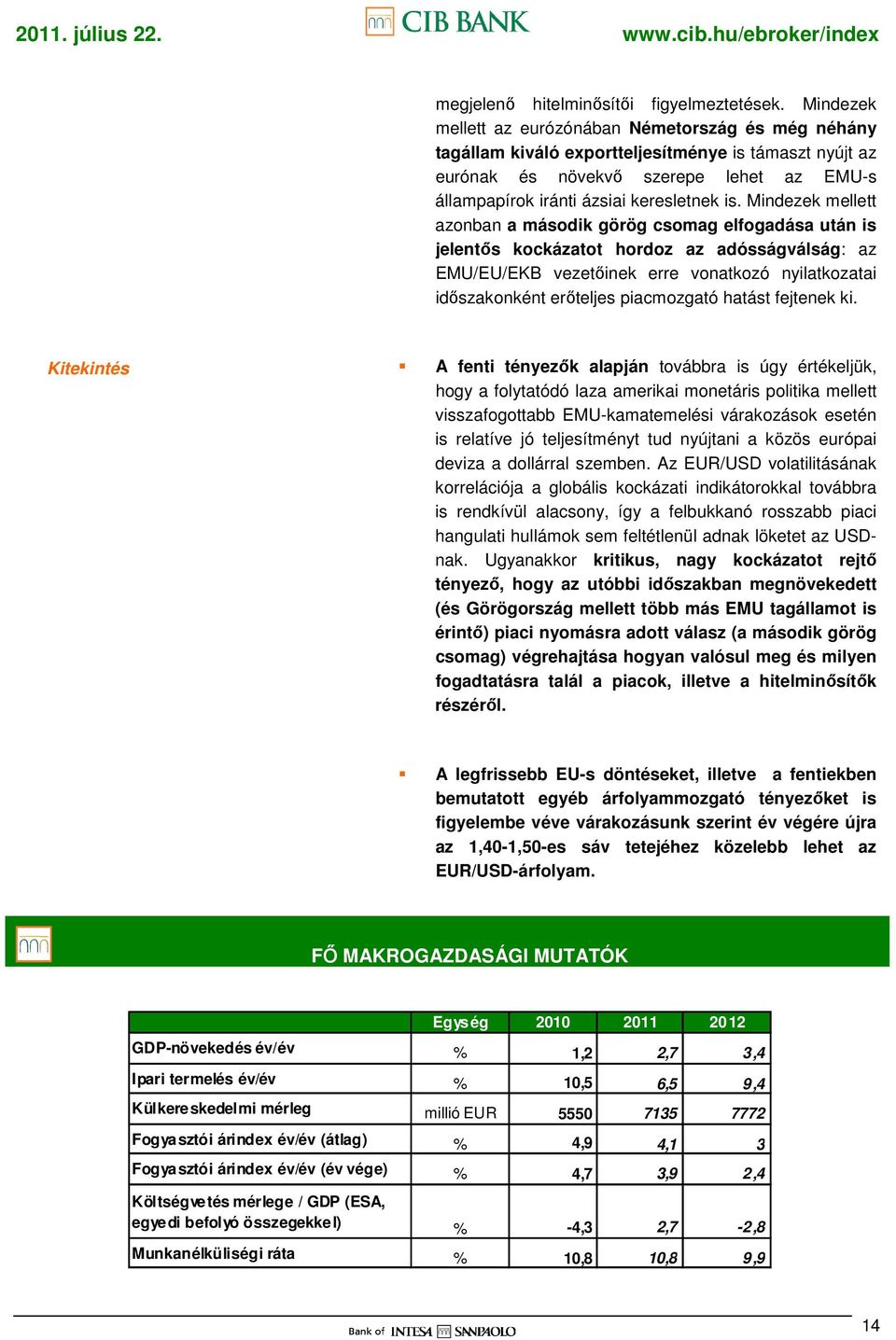 Mindezek mellett azonban a második görög csomag elfogadása után is jelentıs kockázatot hordoz az adósságválság: az EMU/EU/EKB vezetıinek erre vonatkozó nyilatkozatai idıszakonként erıteljes