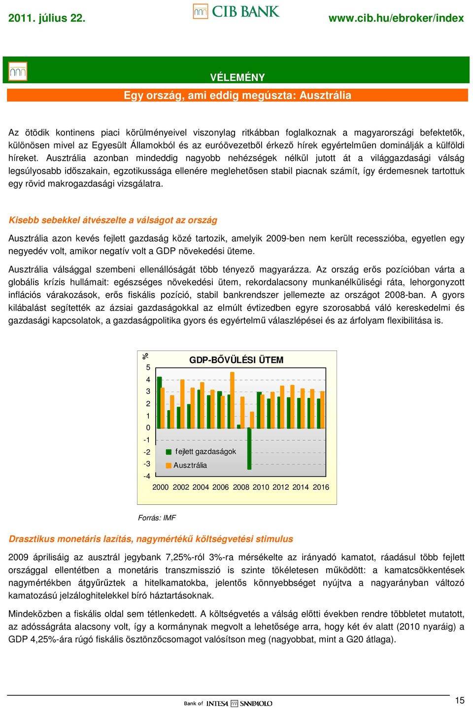 Ausztrália azonban mindeddig nagyobb nehézségek nélkül jutott át a világgazdasági válság legsúlyosabb idıszakain, egzotikussága ellenére meglehetısen stabil piacnak számít, így érdemesnek tartottuk