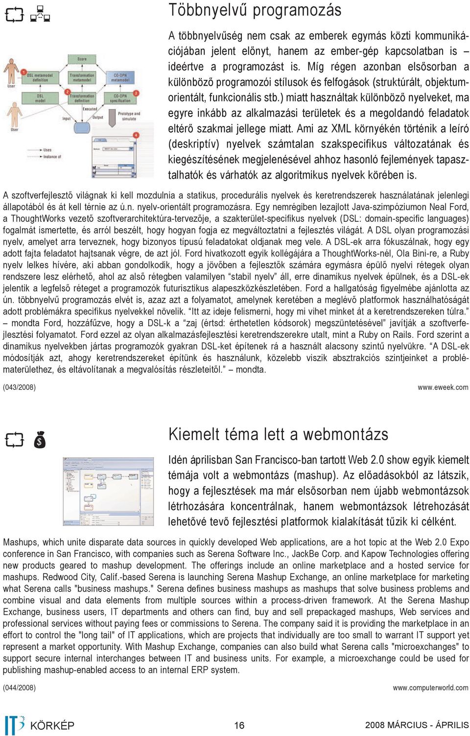 ) miatt használtak különböző nyelveket, ma egyre inkább az alkalmazási területek és a megoldandó feladatok eltérő szakmai jellege miatt.