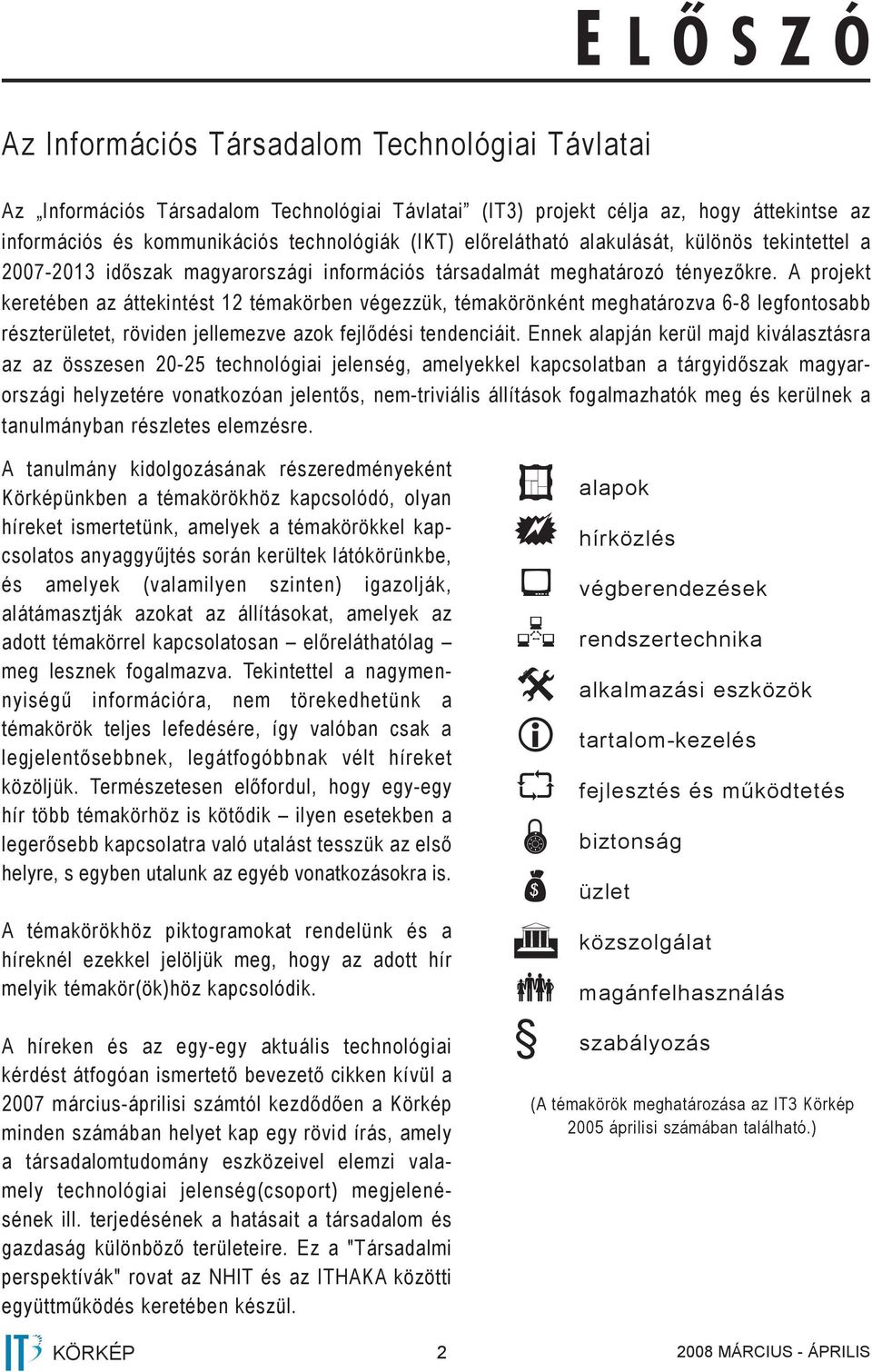 A projekt keretében az áttekintést 12 témakörben végezzük, témakörönként meghatározva 6-8 legfontosabb részterületet, röviden jellemezve azok fejlődési tendenciáit.