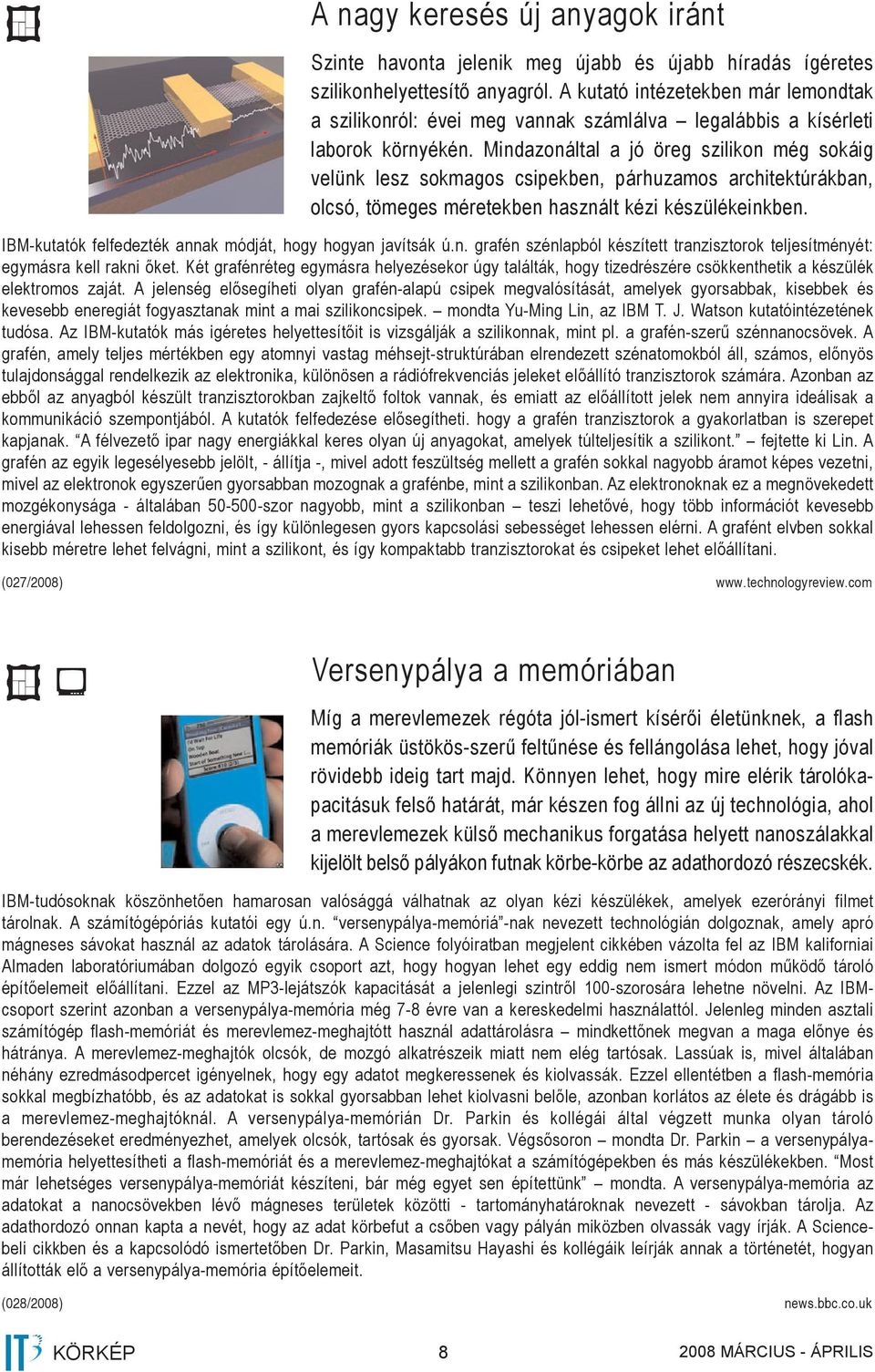 Mindazonáltal a jó öreg szilikon még sokáig velünk lesz sokmagos csipekben, párhuzamos architektúrákban, olcsó, tömeges méretekben használt kézi készülékeinkben.