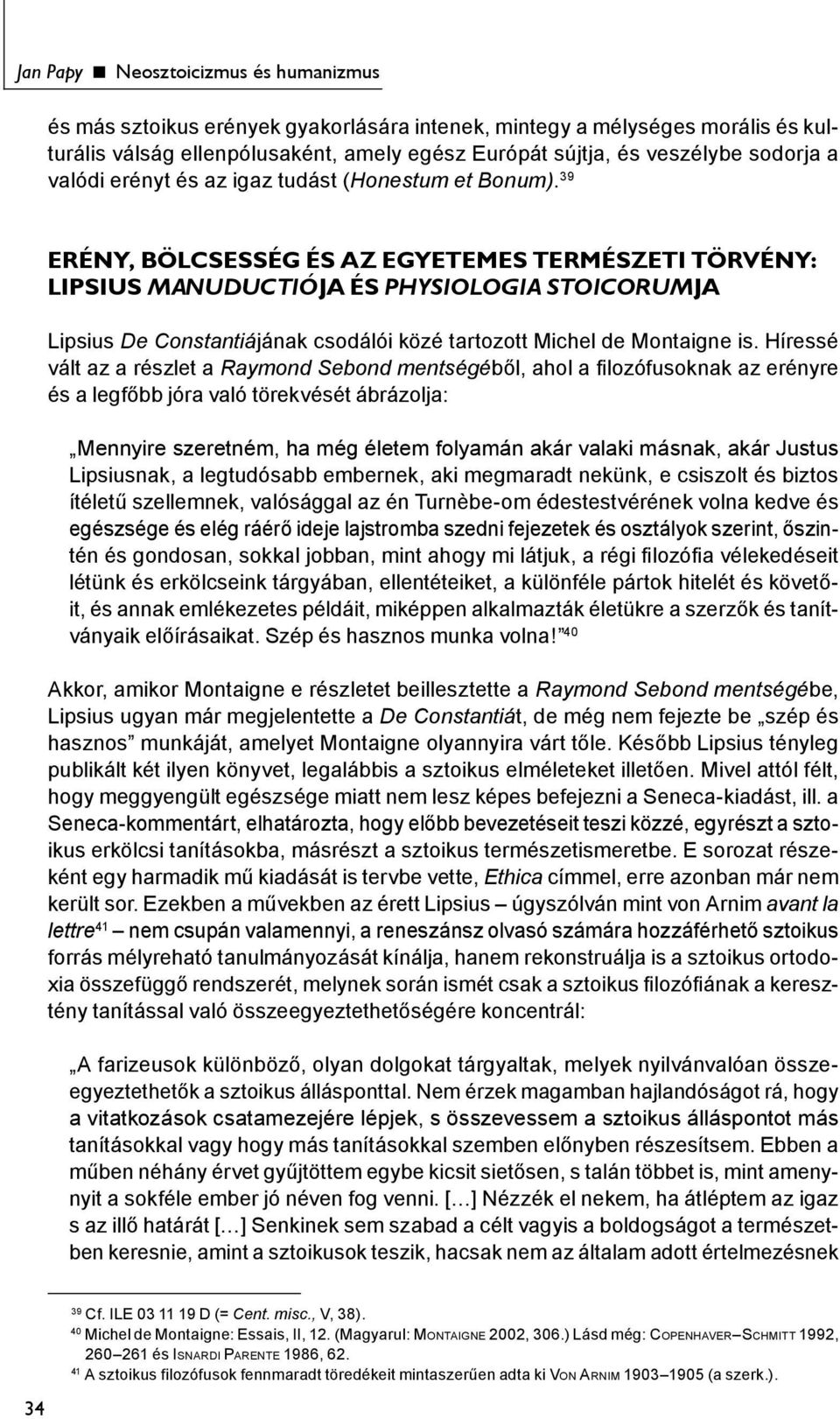 39 ERÉNY, BÖLCSESSÉG ÉS AZ EGYETEMES TERMÉSZETI TÖRVÉNY: LIPSIUS MANUDUCTIÓJA ÉS PHYSIOLOGIA STOICORUMJA Lipsius De Constantiájának csodálói közé tartozott Michel de Montaigne is.