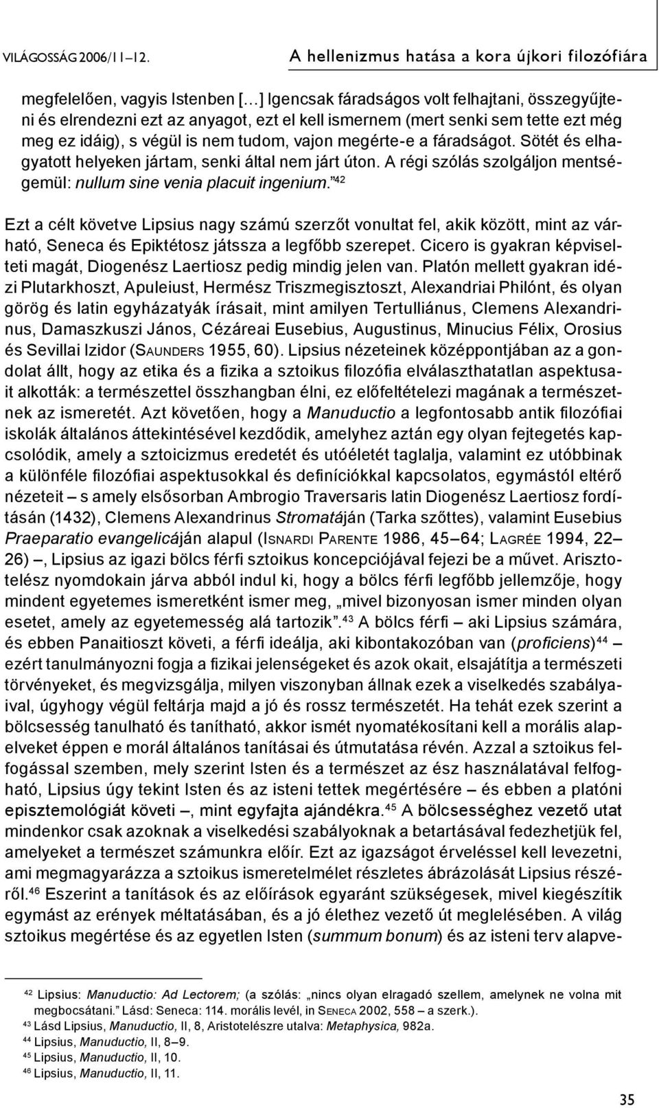 tette ezt még meg ez idáig), s végül is nem tudom, vajon megérte-e a fáradságot. Sötét és elhagyatott helyeken jártam, senki által nem járt úton.