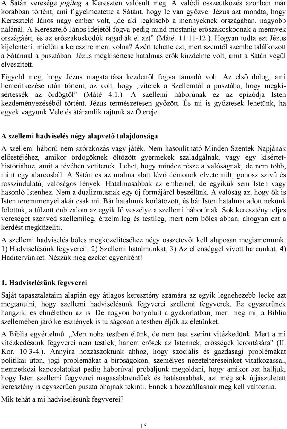 A Keresztelő János idejétől fogva pedig mind mostanig erőszakoskodnak a mennyek országáért, és az erőszakoskodók ragadják el azt (Máté. 11:11-12.).