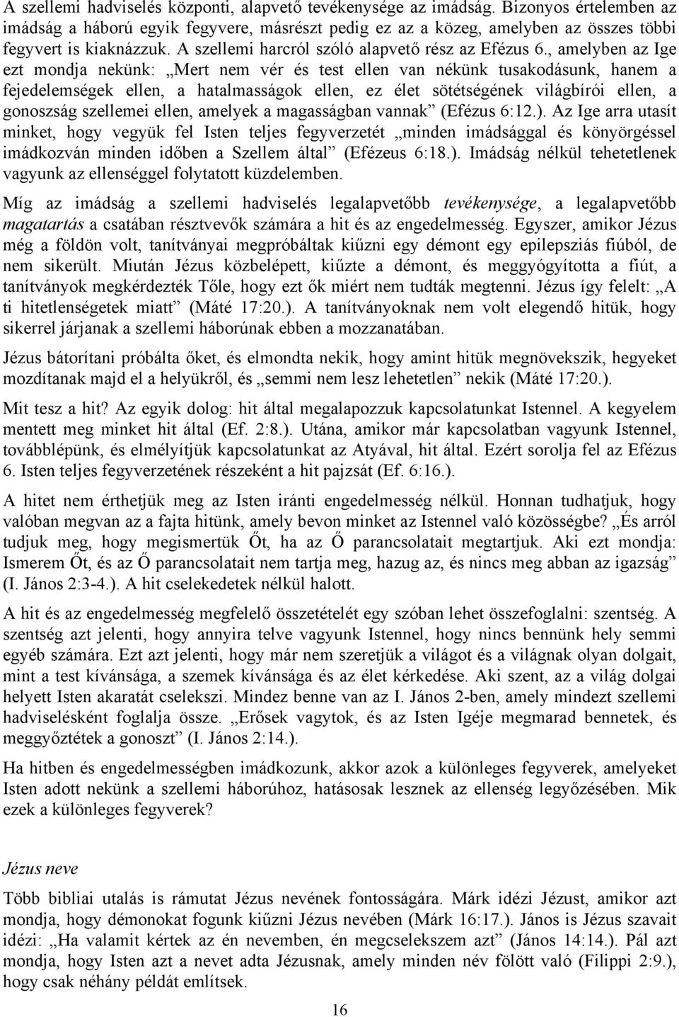 , amelyben az Ige ezt mondja nekünk: Mert nem vér és test ellen van nékünk tusakodásunk, hanem a fejedelemségek ellen, a hatalmasságok ellen, ez élet sötétségének világbírói ellen, a gonoszság