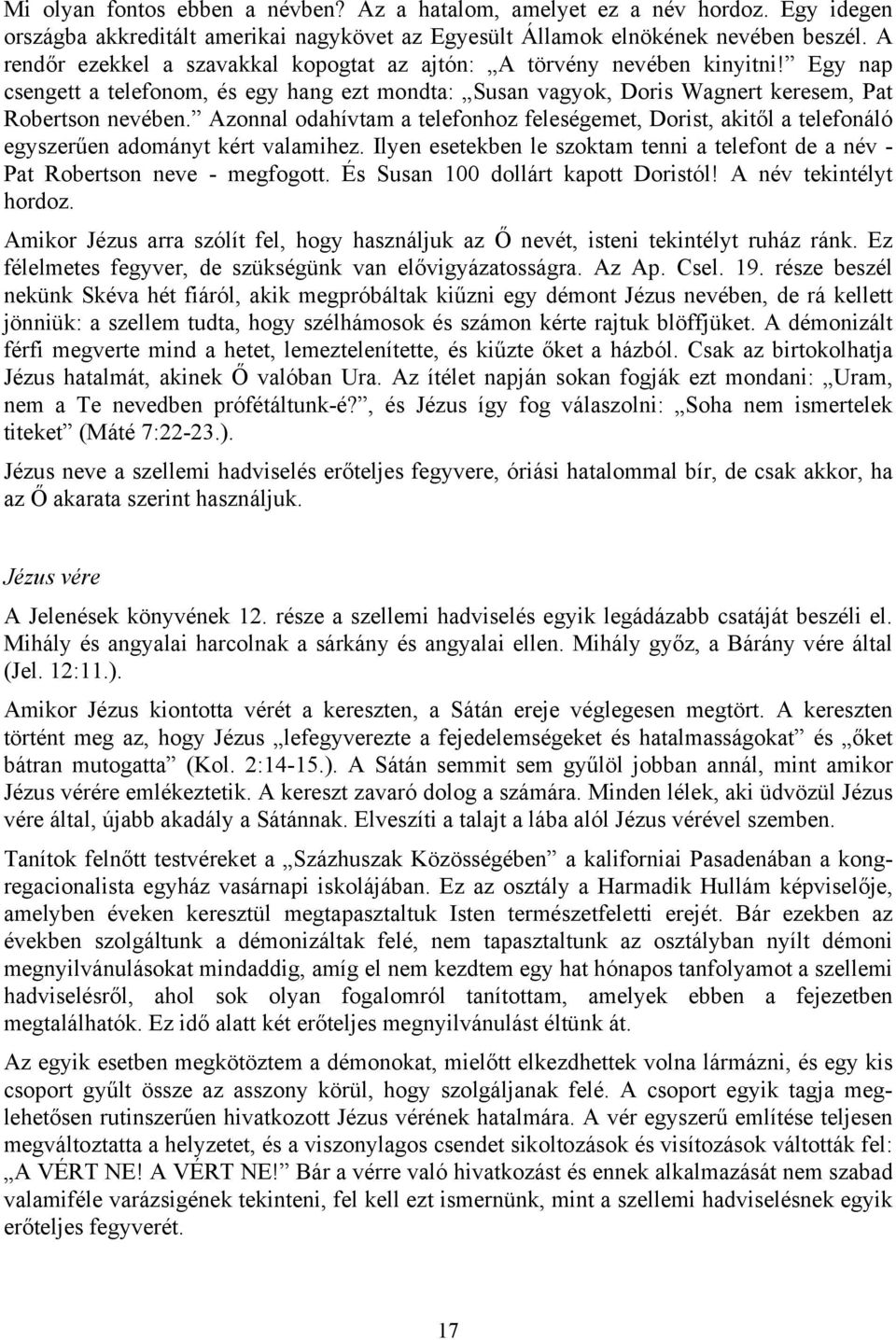 Azonnal odahívtam a telefonhoz feleségemet, Dorist, akitől a telefonáló egyszerűen adományt kért valamihez. Ilyen esetekben le szoktam tenni a telefont de a név - Pat Robertson neve - megfogott.