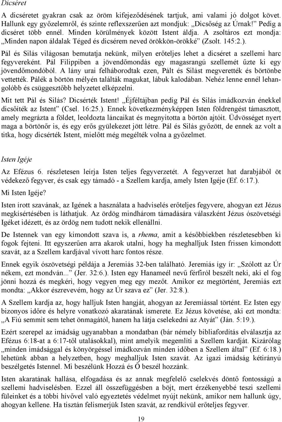 Pál és Silás világosan bemutatja nekünk, milyen erőteljes lehet a dicséret a szellemi harc fegyvereként. Pál Filippiben a jövendőmondás egy magasrangú szellemét űzte ki egy jövendőmondóból.