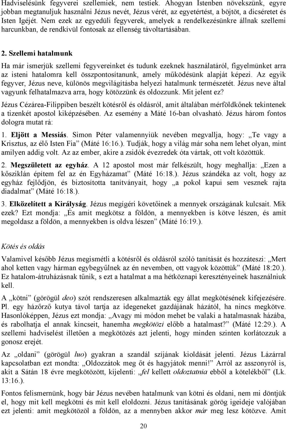 Szellemi hatalmunk Ha már ismerjük szellemi fegyvereinket és tudunk ezeknek használatáról, figyelmünket arra az isteni hatalomra kell összpontosítanunk, amely működésünk alapját képezi.