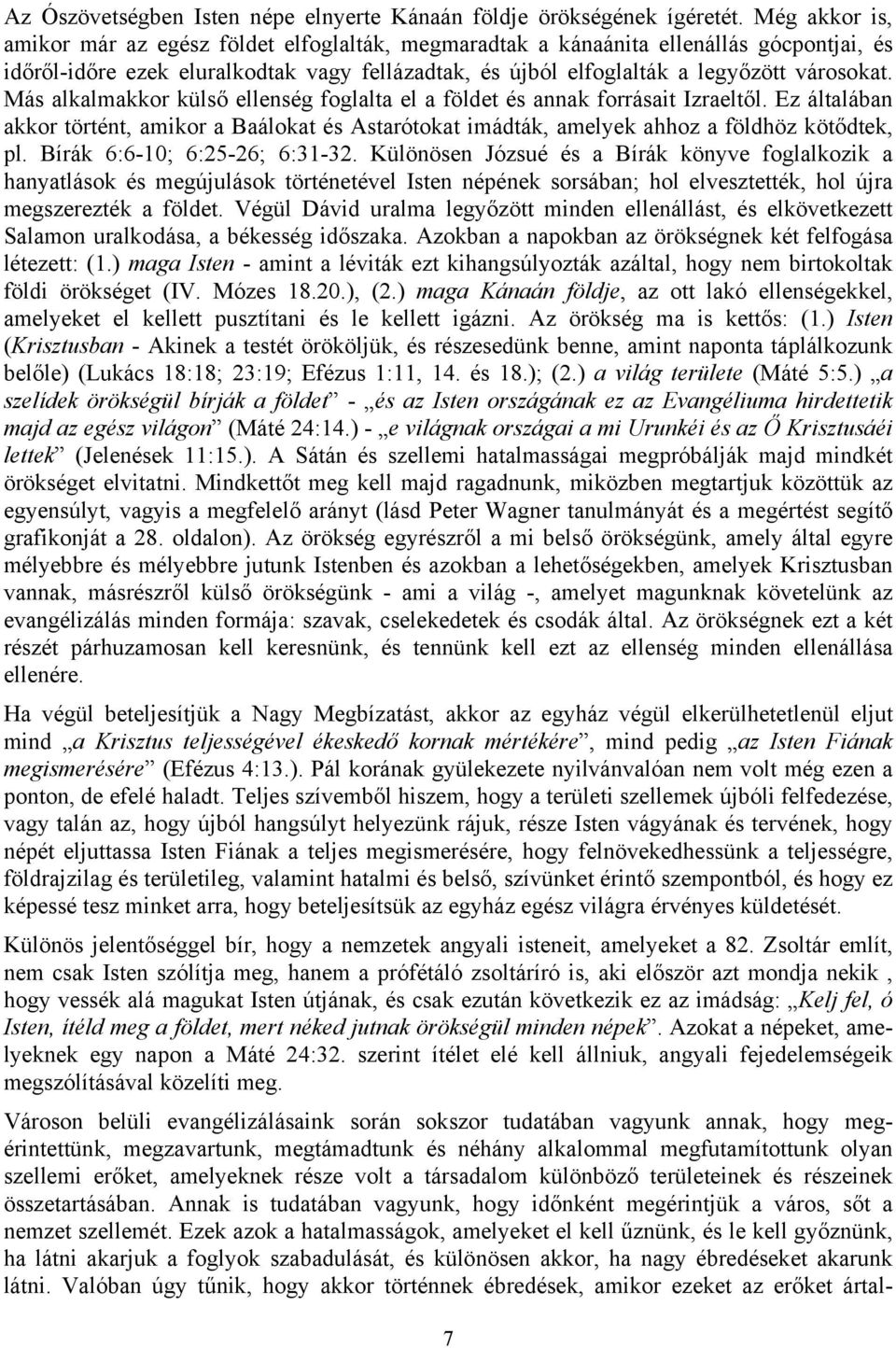 Más alkalmakkor külső ellenség foglalta el a földet és annak forrásait Izraeltől. Ez általában akkor történt, amikor a Baálokat és Astarótokat imádták, amelyek ahhoz a földhöz kötődtek, pl.