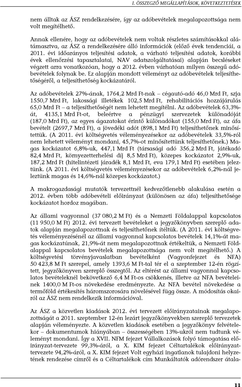 évi időarányos teljesítési adatok, a várható teljesítési adatok, korábbi évek ellenőrzési tapasztalatai, NAV adatszolgáltatásai) alapján becsléseket végzett arra vonatkozóan, hogy a 2012.