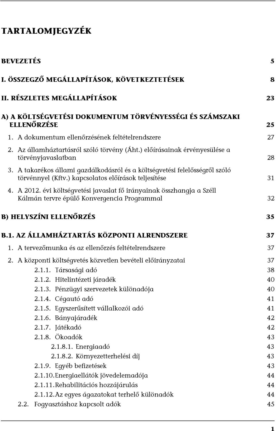 A takarékos állami gazdálkodásról és a költségvetési felelősségről szóló törvénnyel (Kftv.) kapcsolatos előírások teljesítése 31 4. A 2012.