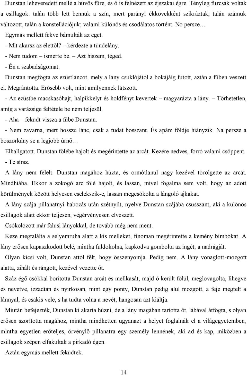 No persze Egymás mellett fekve bámulták az eget. - Mit akarsz az élettől? kérdezte a tündelány. - Nem tudom ismerte be. Azt hiszem, téged. - Én a szabadságomat.