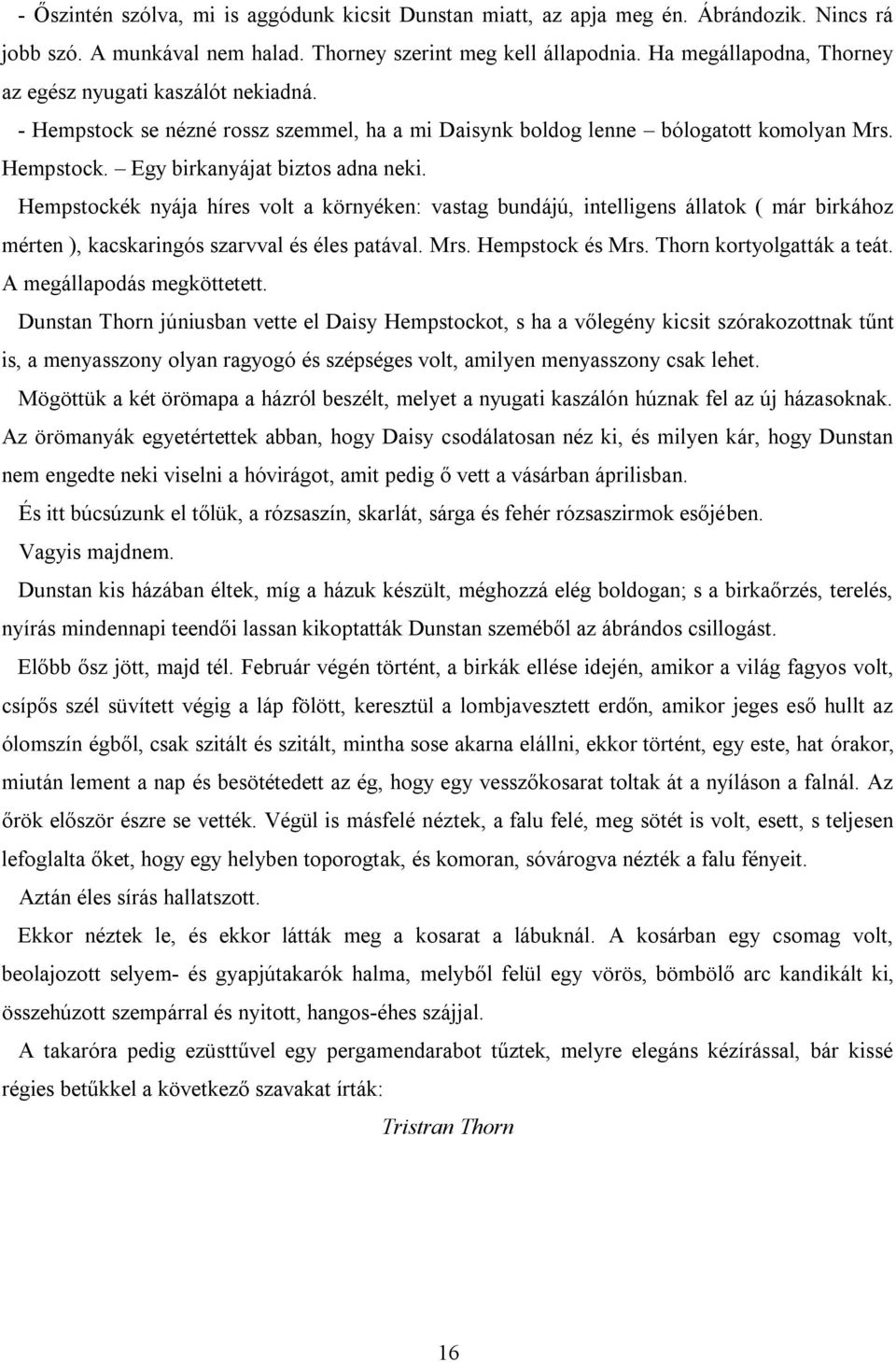 Hempstockék nyája híres volt a környéken: vastag bundájú, intelligens állatok ( már birkához mérten ), kacskaringós szarvval és éles patával. Mrs. Hempstock és Mrs. Thorn kortyolgatták a teát.