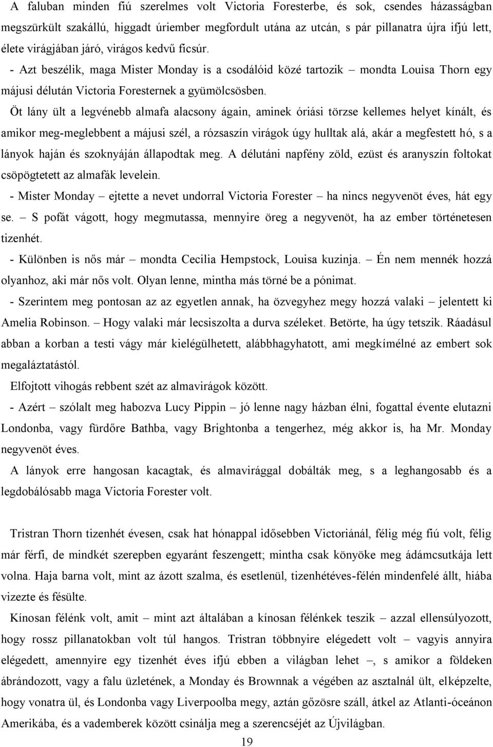 Öt lány ült a legvénebb almafa alacsony ágain, aminek óriási törzse kellemes helyet kínált, és amikor meg-meglebbent a májusi szél, a rózsaszín virágok úgy hulltak alá, akár a megfestett hó, s a