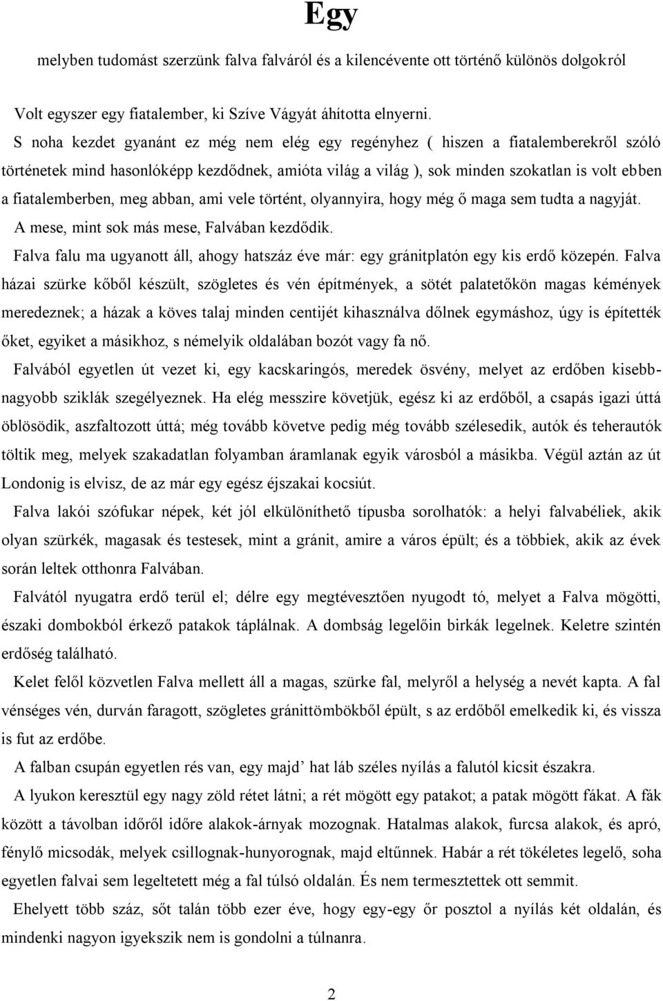 fiatalemberben, meg abban, ami vele történt, olyannyira, hogy még ő maga sem tudta a nagyját. A mese, mint sok más mese, Falvában kezdődik.