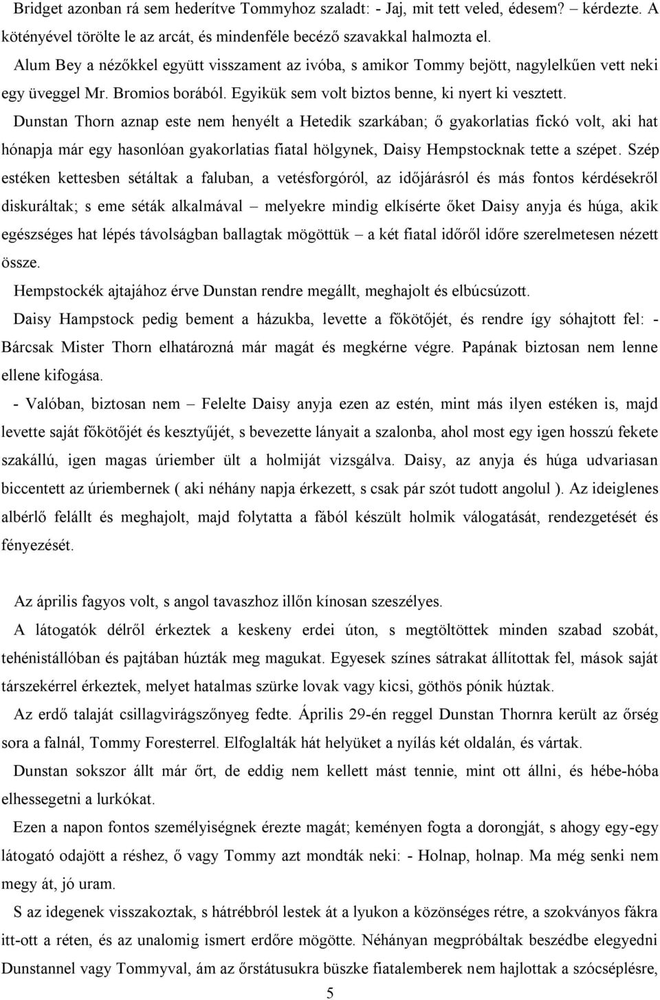 Dunstan Thorn aznap este nem henyélt a Hetedik szarkában; ő gyakorlatias fickó volt, aki hat hónapja már egy hasonlóan gyakorlatias fiatal hölgynek, Daisy Hempstocknak tette a szépet.