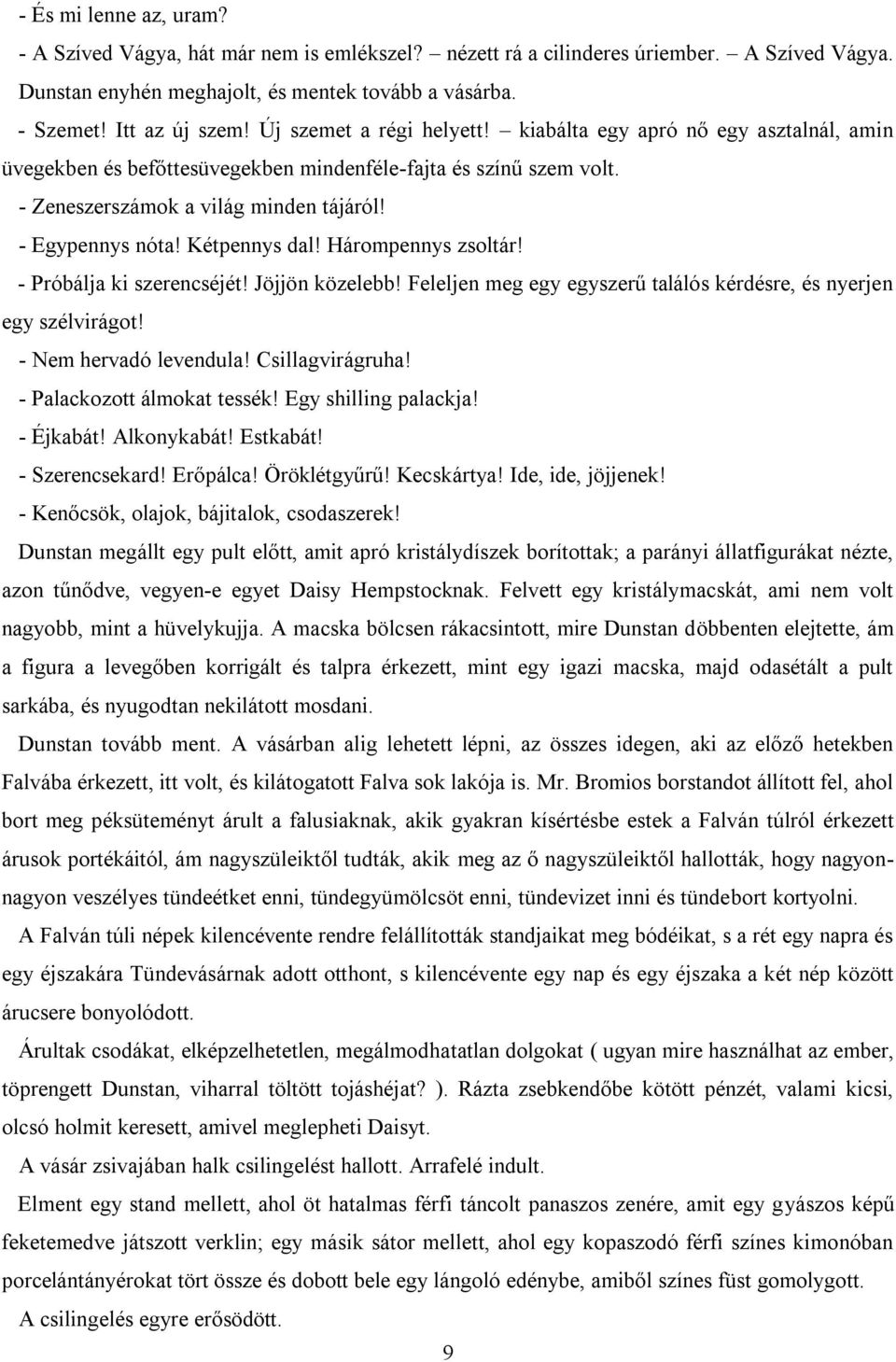 Kétpennys dal! Hárompennys zsoltár! - Próbálja ki szerencséjét! Jöjjön közelebb! Feleljen meg egy egyszerű találós kérdésre, és nyerjen egy szélvirágot! - Nem hervadó levendula! Csillagvirágruha!