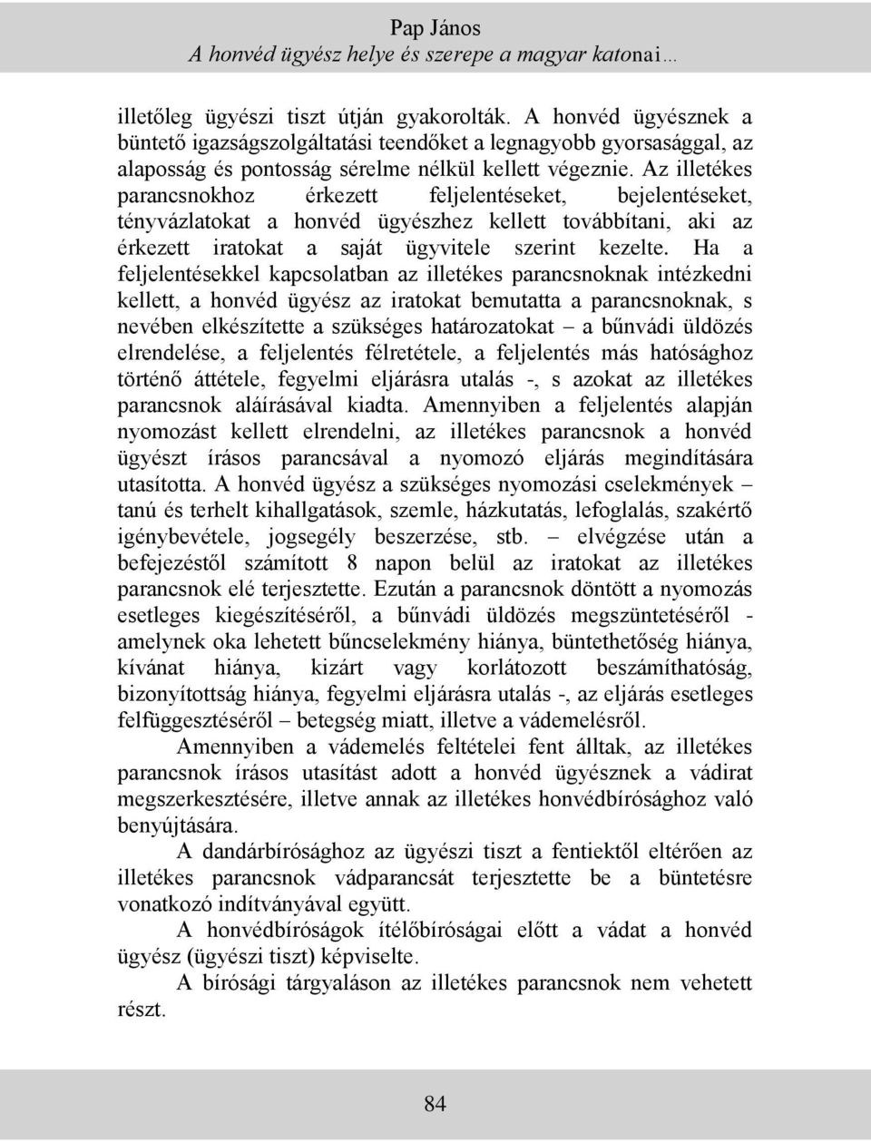 Az illetékes parancsnokhoz érkezett feljelentéseket, bejelentéseket, tényvázlatokat a honvéd ügyészhez kellett továbbítani, aki az érkezett iratokat a saját ügyvitele szerint kezelte.