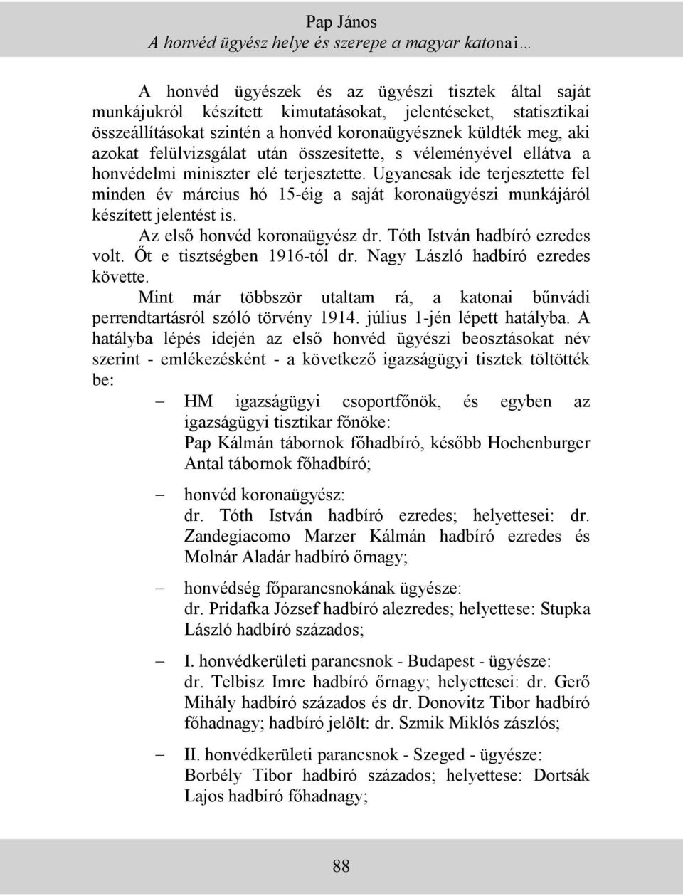 Ugyancsak ide terjesztette fel minden év március hó 15-éig a saját koronaügyészi munkájáról készített jelentést is. Az első honvéd koronaügyész dr. Tóth István hadbíró ezredes volt.