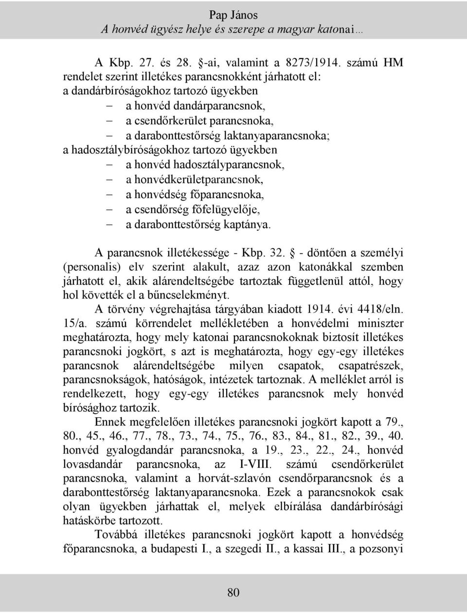 laktanyaparancsnoka; a hadosztálybíróságokhoz tartozó ügyekben a honvéd hadosztályparancsnok, a honvédkerületparancsnok, a honvédség főparancsnoka, a csendőrség főfelügyelője, a darabonttestőrség