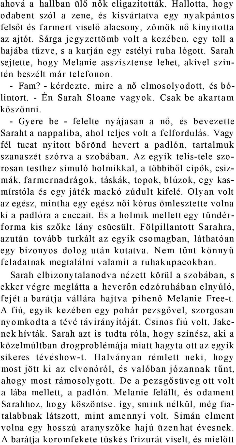 - kérdezte, mire a nő elmosolyodott, és bólintort. - Én Sarah Sloane vagyok. Csak be akartam köszönni.