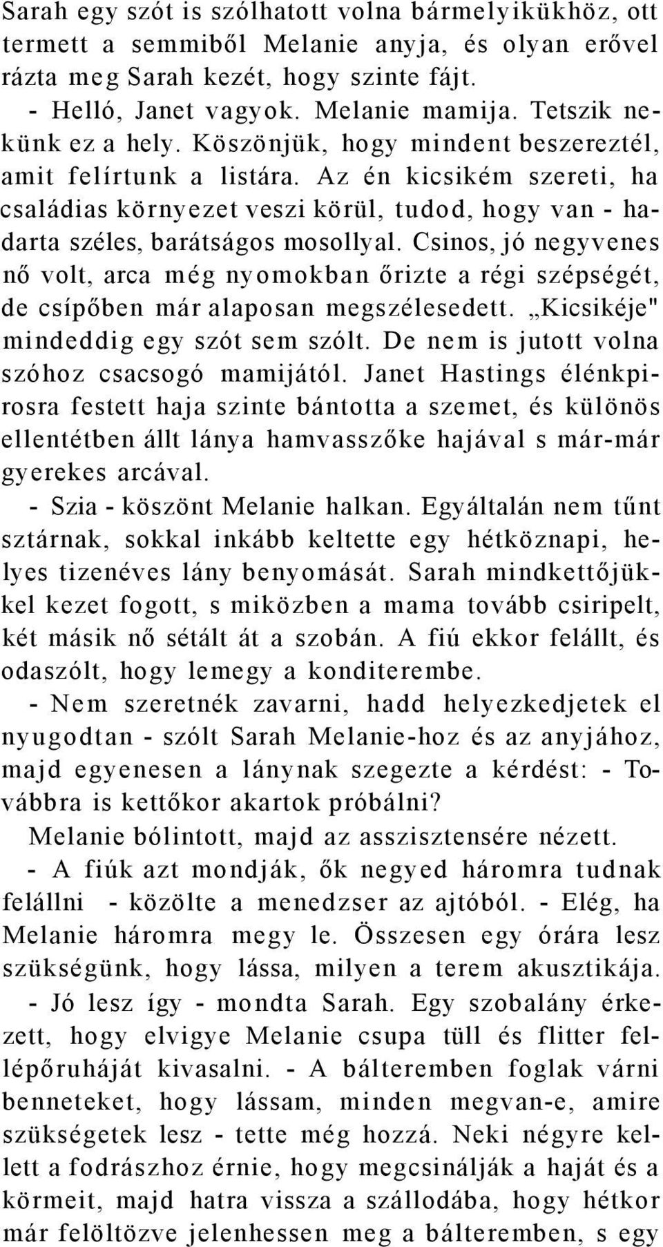 Az én kicsikém szereti, ha családias környezet veszi körül, tudod, hogy van - hadarta széles, barátságos mosollyal.