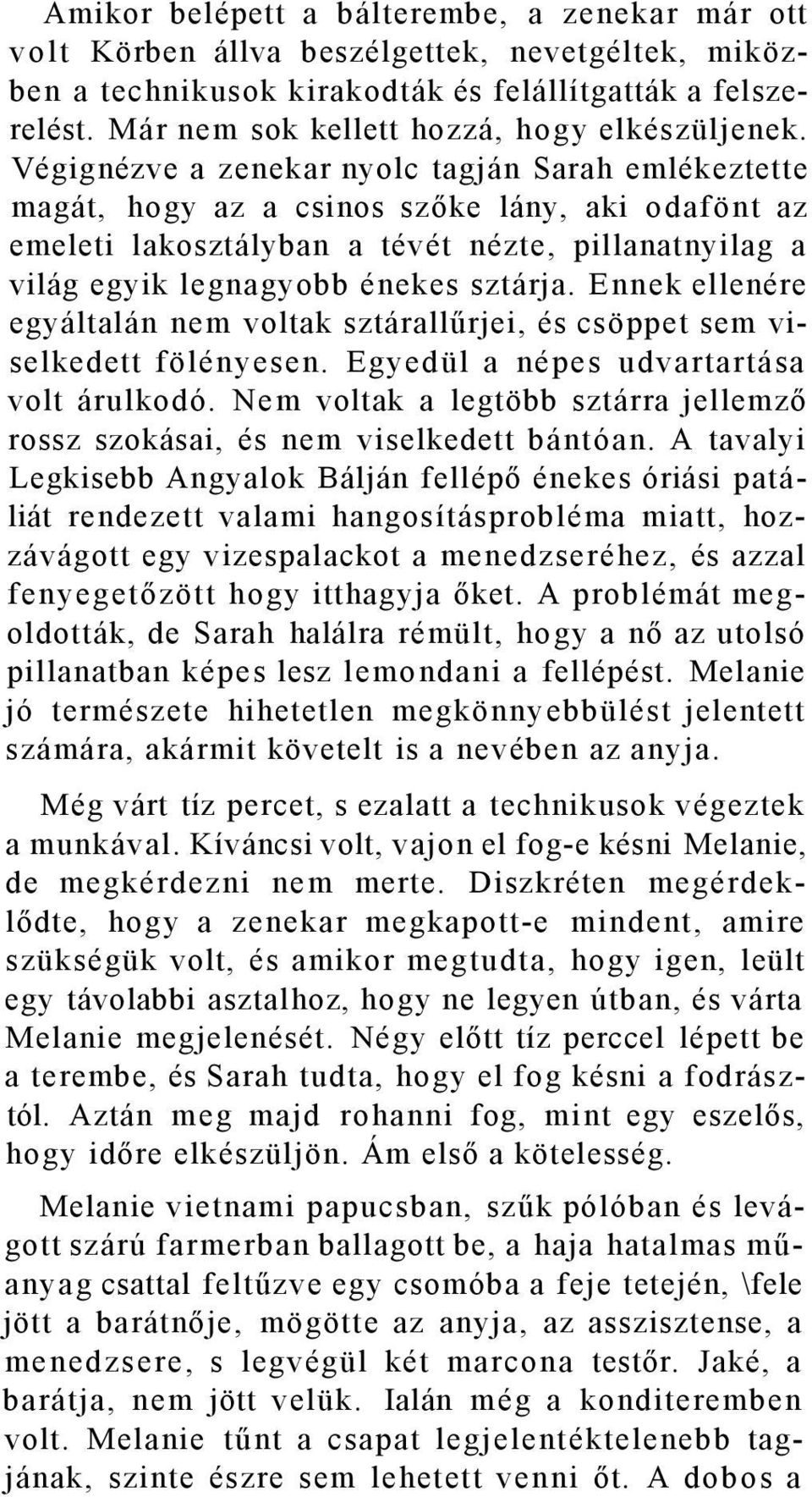 Végignézve a zenekar nyolc tagján Sarah emlékeztette magát, hogy az a csinos szőke lány, aki odafönt az emeleti lakosztályban a tévét nézte, pillanatnyilag a világ egyik legnagyobb énekes sztárja.