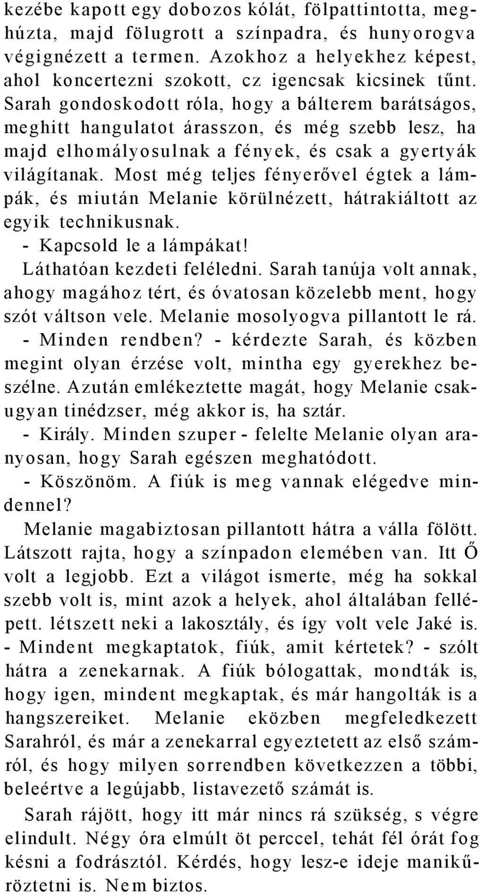 Sarah gondoskodott róla, hogy a bálterem barátságos, meghitt hangulatot árasszon, és még szebb lesz, ha majd elhomályosulnak a fények, és csak a gyertyák világítanak.