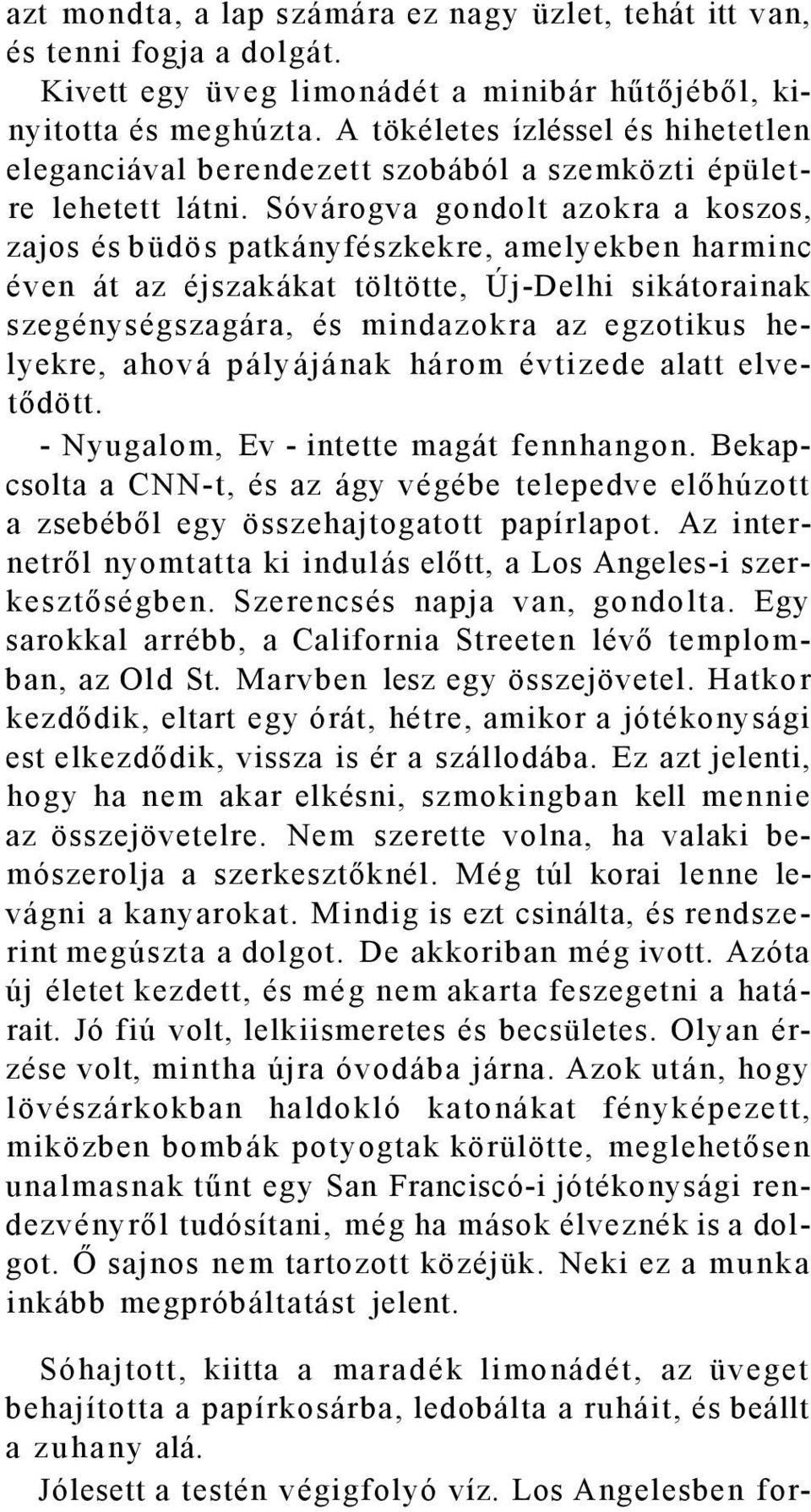 Sóvárogva gondolt azokra a koszos, zajos és büdös patkányfészkekre, amelyekben harminc éven át az éjszakákat töltötte, Új-Delhi sikátorainak szegénységszagára, és mindazokra az egzotikus helyekre,