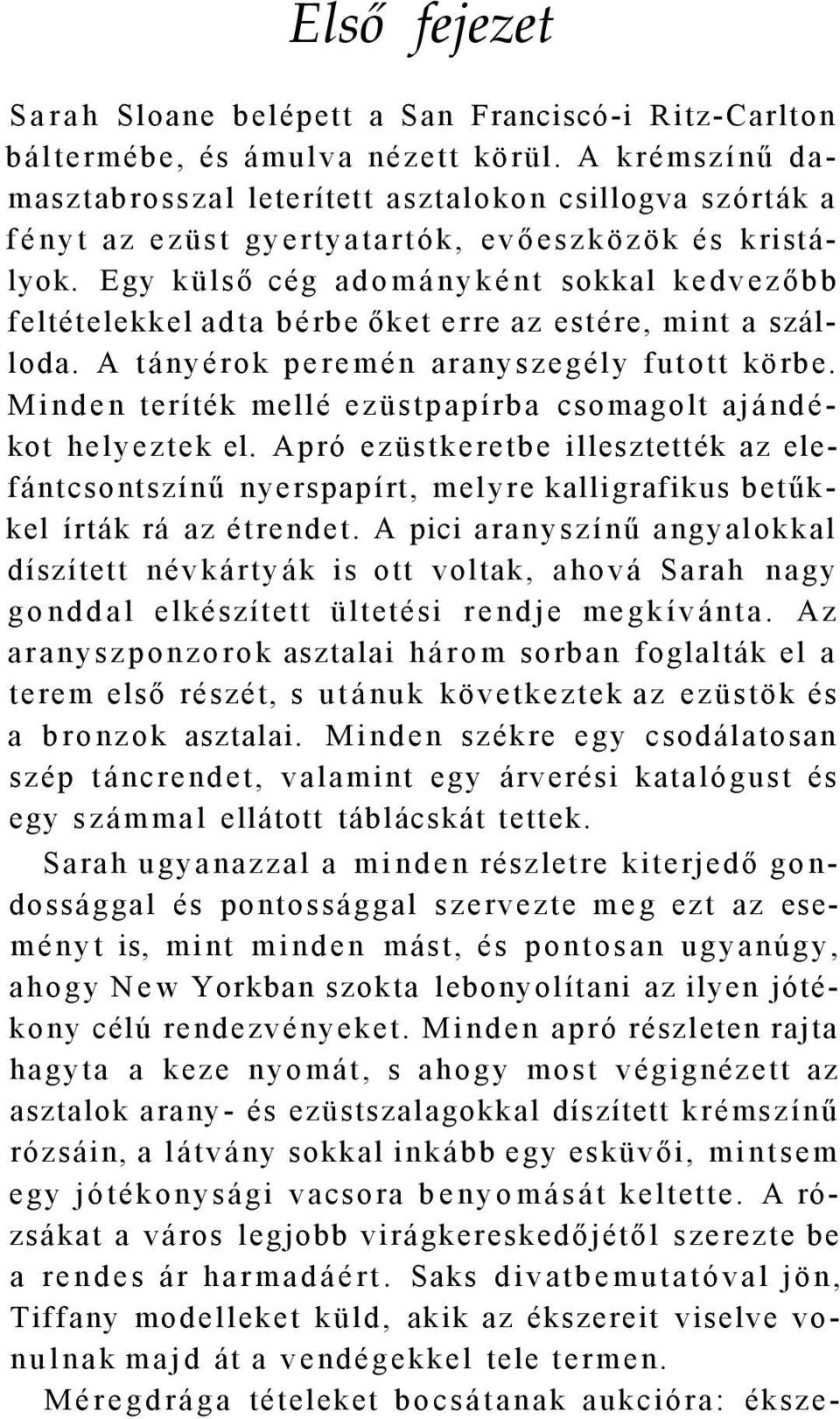 Egy külső cég adományként sokkal kedvezőbb feltételekkel adta bérbe őket erre az estére, mint a szálloda. A tányérok peremén aranyszegély futott körbe.