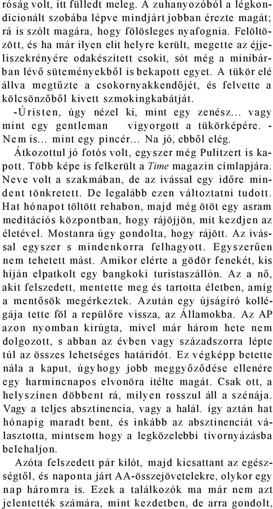 A tükör elé állva megtűzte a csokornyakkendőjét, és felvette a kölcsönzőből kivett szmokingkabátját. -Úristen, úgy nézel ki, mint egy zenész... vagy mint egy gentleman vigyorgott a tükörképére.