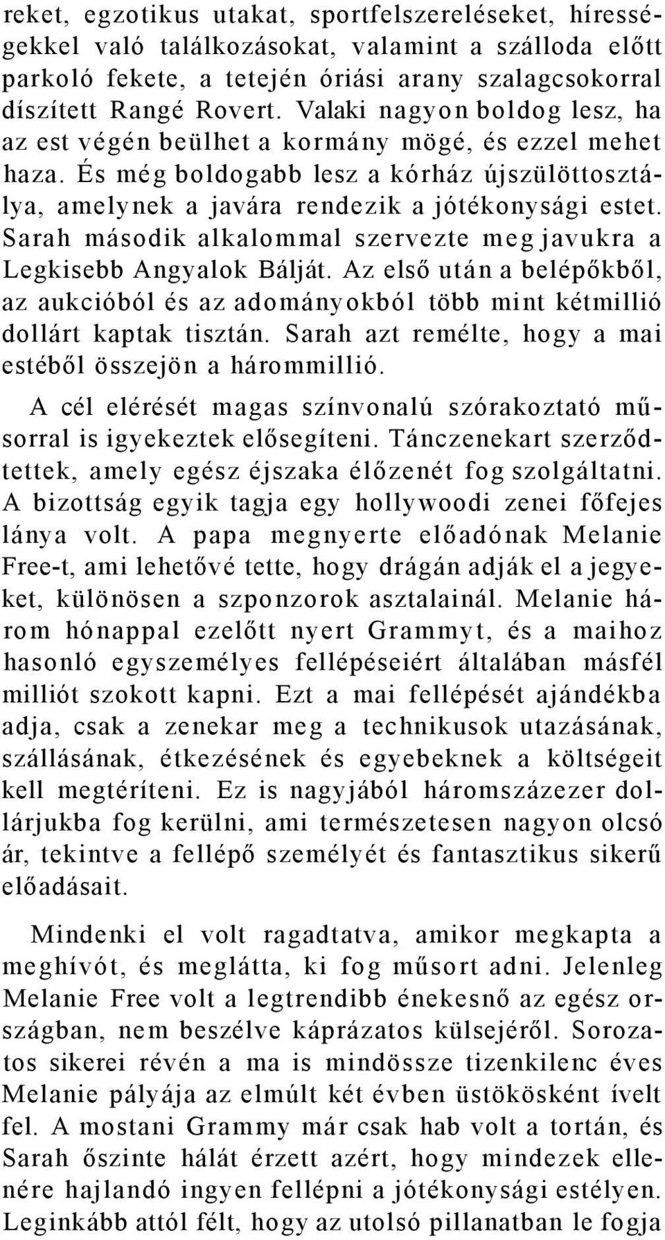 Sarah második alkalommal szervezte meg javukra a Legkisebb Angyalok Bálját. Az első után a belépőkből, az aukcióból és az adományokból több mint kétmillió dollárt kaptak tisztán.