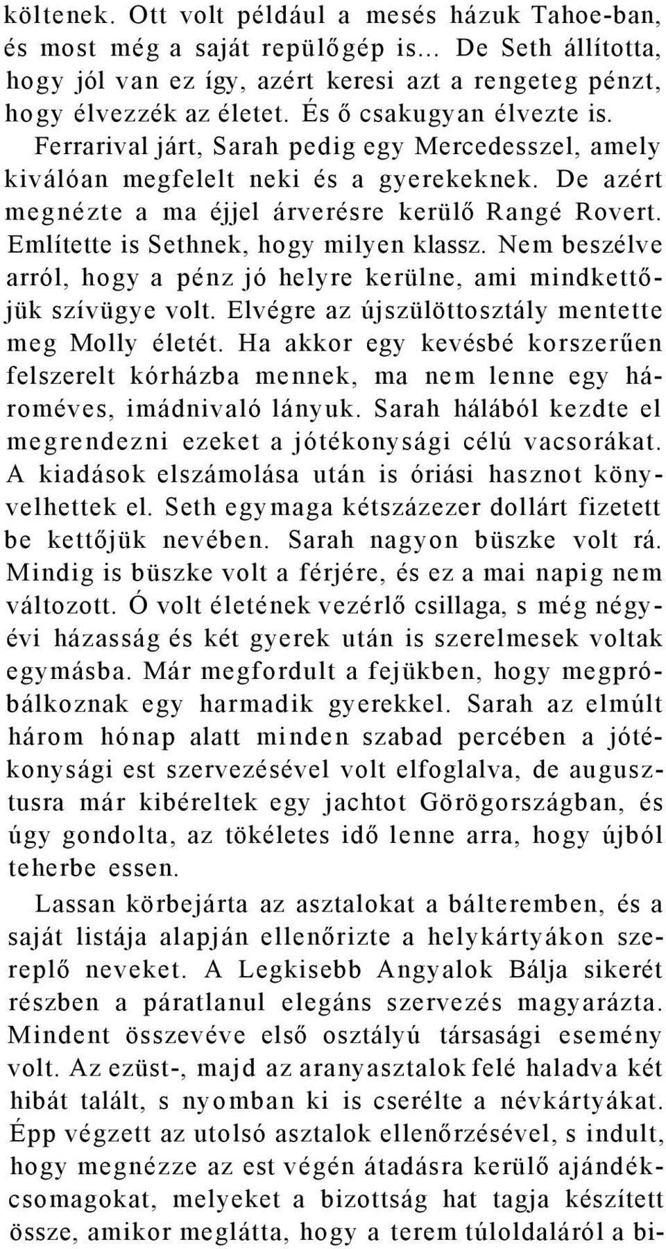 Említette is Sethnek, hogy milyen klassz. Nem beszélve arról, hogy a pénz jó helyre kerülne, ami mindkettőjük szívügye volt. Elvégre az újszülöttosztály mentette meg Molly életét.