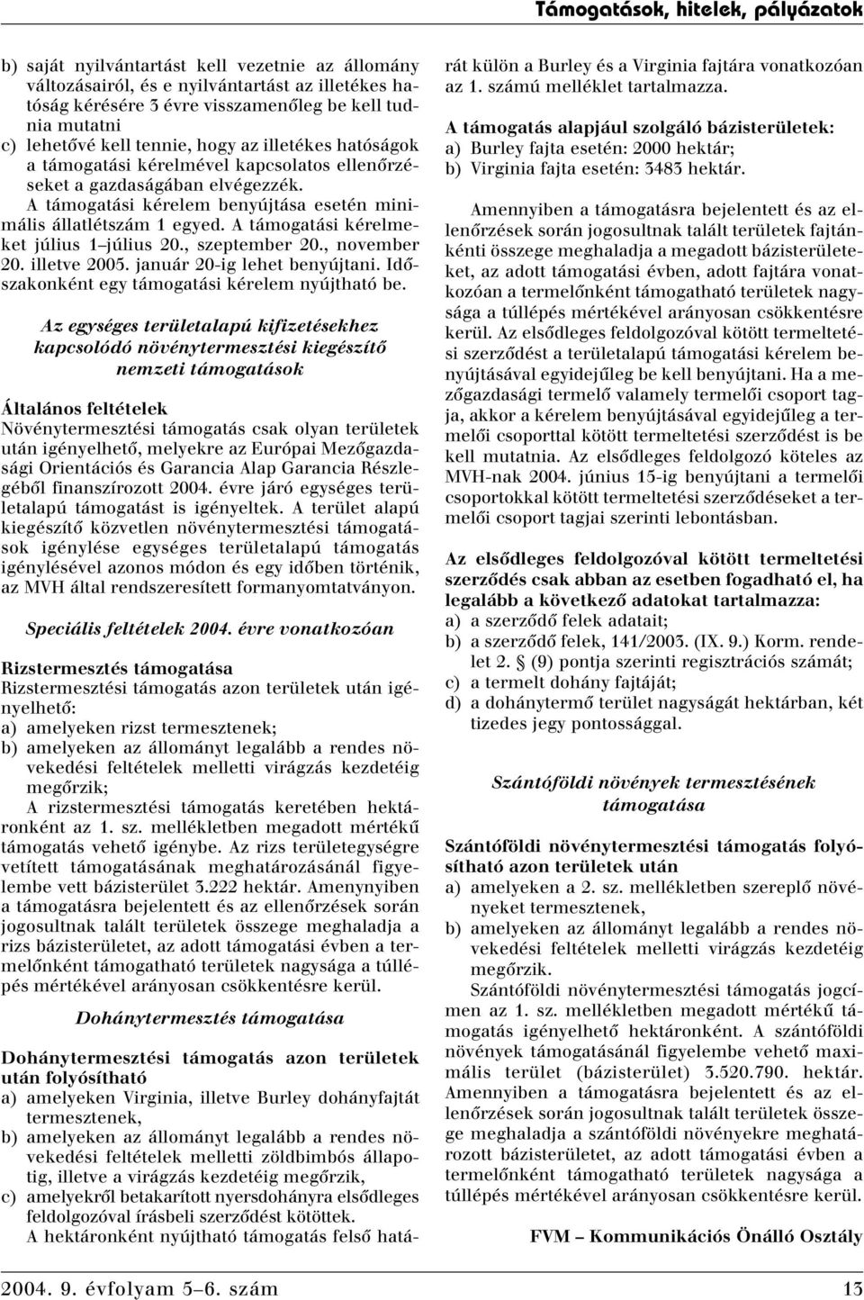 A támogatási kérelmeket július 1 július 20., szeptember 20., november 20. illetve 2005. január 20-ig lehet benyújtani. Idôszakonként egy támogatási kérelem nyújtható be.