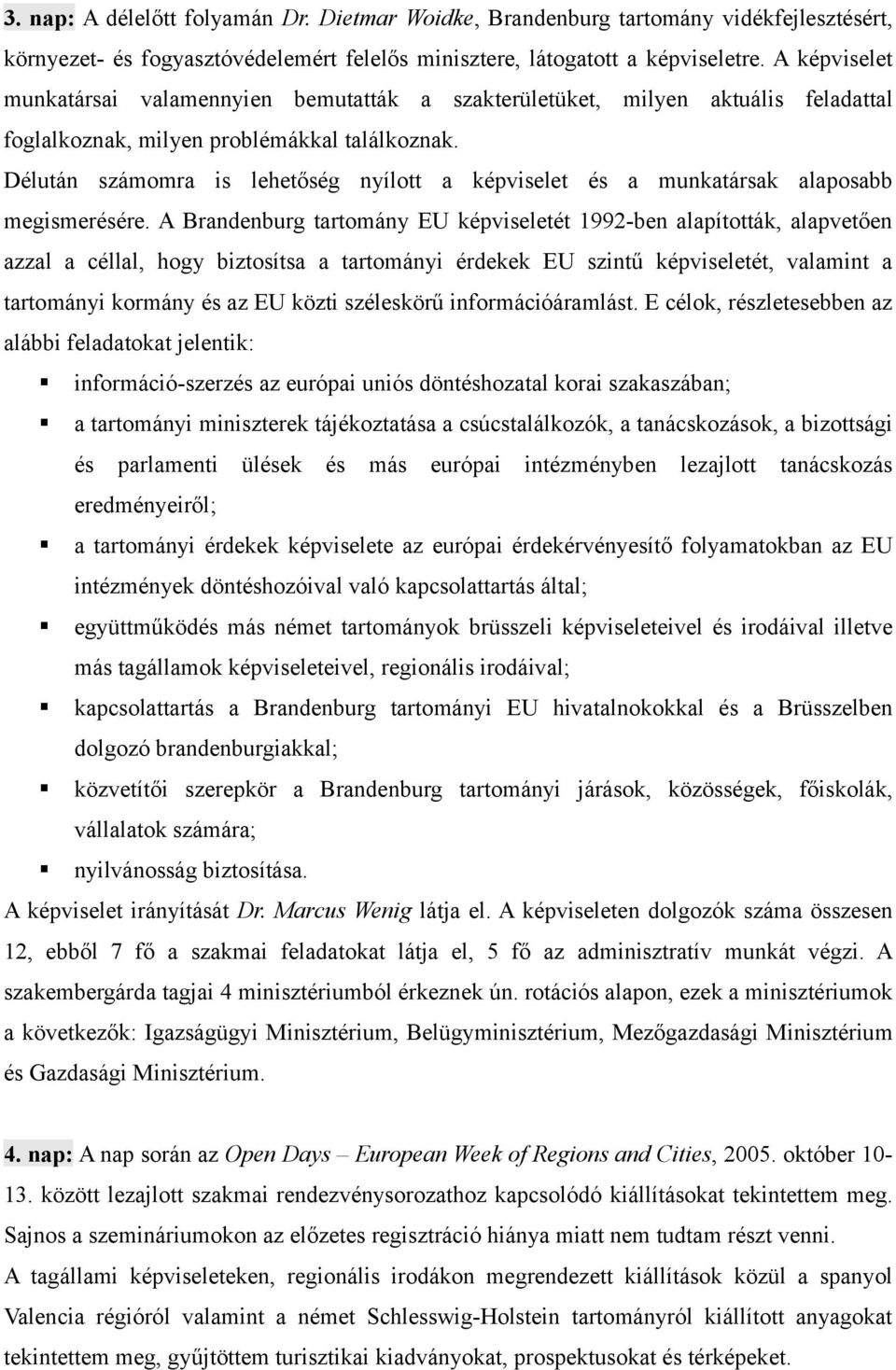 Délután számomra is lehetőség nyílott a képviselet és a munkatársak alaposabb megismerésére.