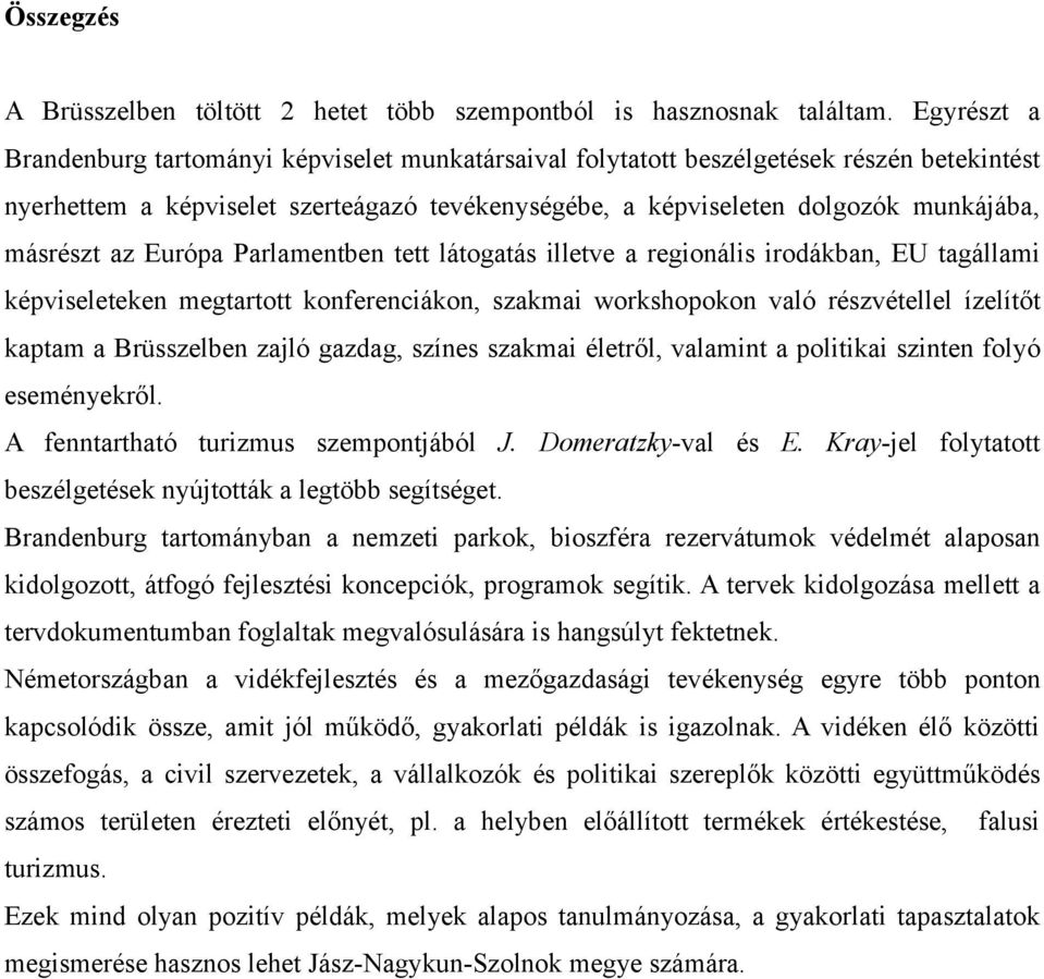 az Európa Parlamentben tett látogatás illetve a regionális irodákban, EU tagállami képviseleteken megtartott konferenciákon, szakmai workshopokon való részvétellel ízelítőt kaptam a Brüsszelben zajló