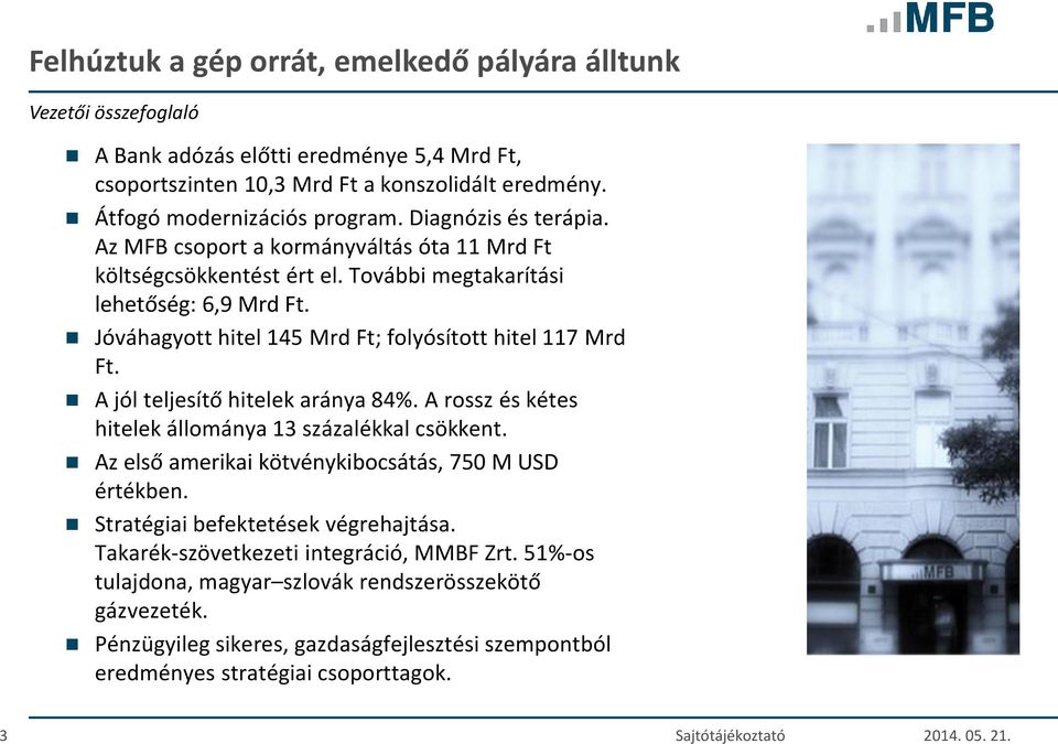 Jóváhagyott hitel 145 Mrd Ft; folyósított hitel 117 Mrd Ft. A jól teljesítő hitelek aránya 84%. A rossz és kétes hitelek állománya 13 százalékkal csökkent.