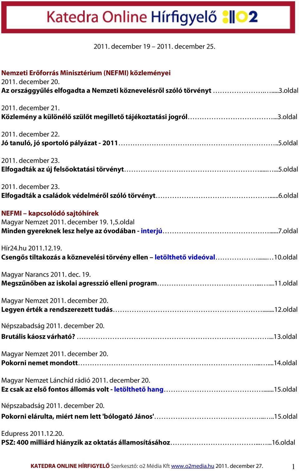 Elfogadták az új felsőoktatási törvényt......5.oldal 2011. december 23. Elfogadták a családok védelméről szóló törvényt...6.oldal NEFMI kapcsolódó sajtóhírek Magyar Nemzet 2011. december 19. 1,5.