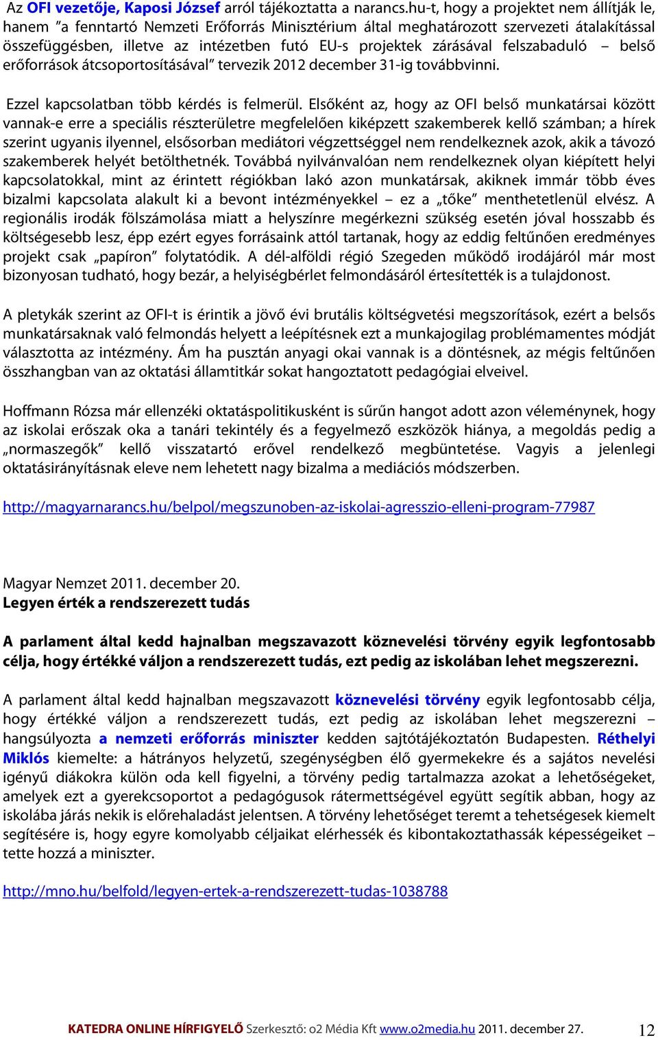 zárásával felszabaduló belső erőforrások átcsoportosításával tervezik 2012 december 31-ig továbbvinni. Ezzel kapcsolatban több kérdés is felmerül.