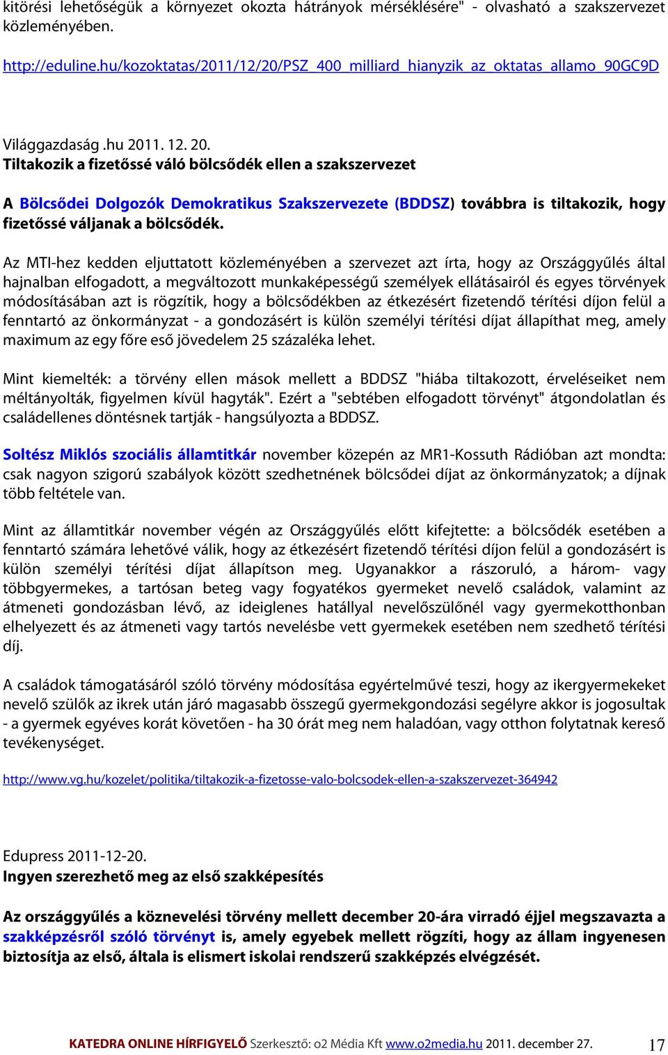 1. 12. 20. Tiltakozik a fizetőssé váló bölcsődék ellen a szakszervezet A Bölcsődei Dolgozók Demokratikus Szakszervezete (BDDSZ) továbbra is tiltakozik, hogy fizetőssé váljanak a bölcsődék.